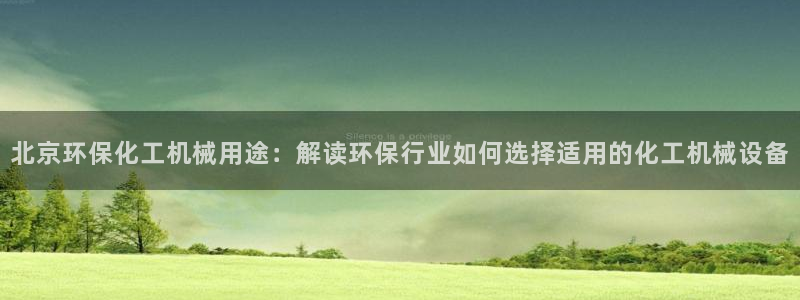 亿万先生mr01官网 - 亿万先生手机版入：北京环保化工机械用途：解读环保行业如何选择适用的化工机械设备