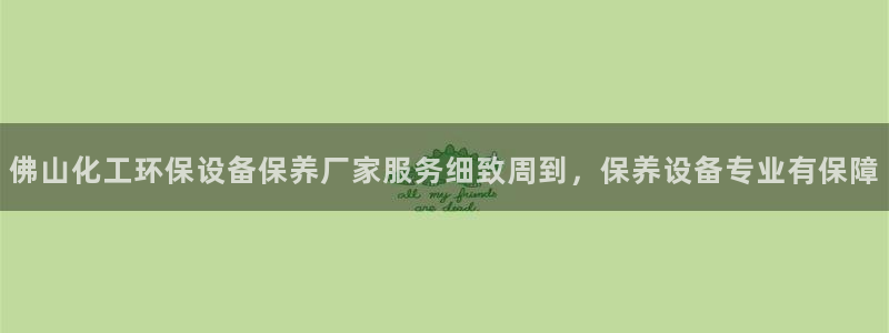 官方网站下载亿万人生：佛山化工环保设备保养厂家服务细致周到，保养设备专业有保障