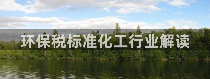 亿万先生 手机版下载：环保税标准化工行业解读