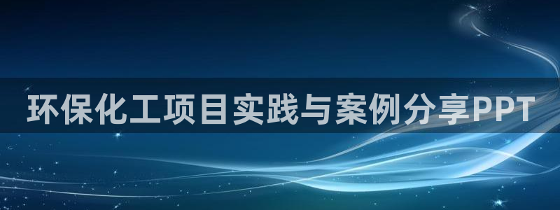 亿万第一季百科：环保化工项目实践与案例分享PPT