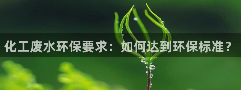 亿万先生：化工废水环保要求：如何达到环保标准？