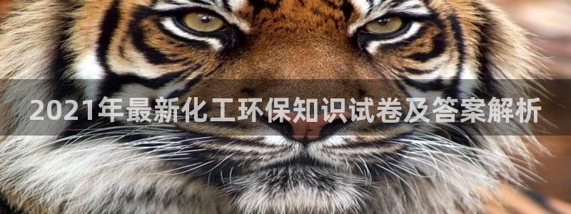 亿万乐购生活超市：2021年最新化工环保知识试卷及答案解析