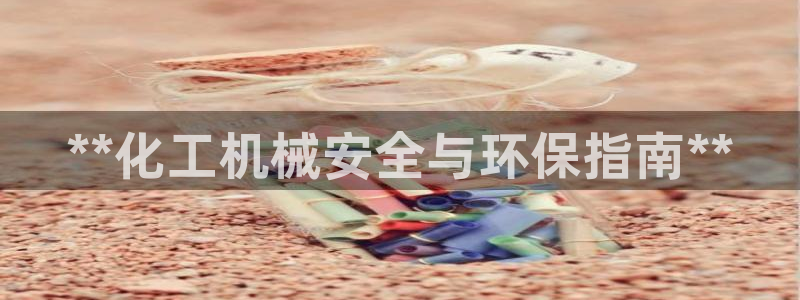 亿万先生客户端官网首页：**化工机械安全与环保指南**