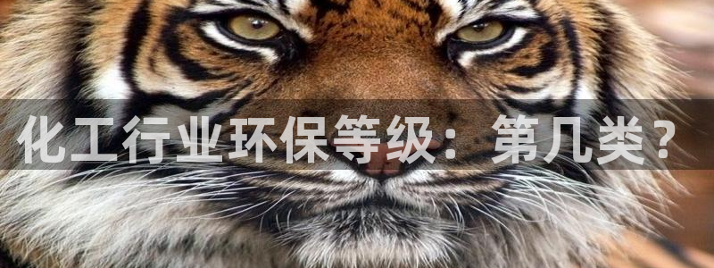 亿万先生mr07官网：化工行业环保等级：第几类？