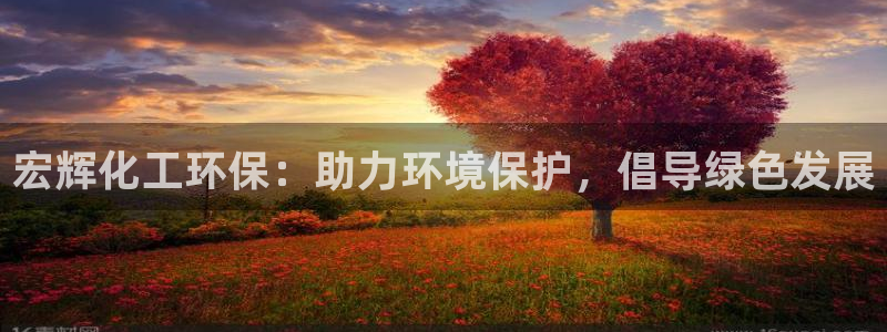 亿万先生客服联系方式查询：宏辉化工环保：助力环境保护，倡导绿色发展