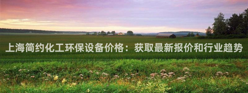 亿万billions：上海简约化工环保设备价格：获取最新报价和行业趋势
