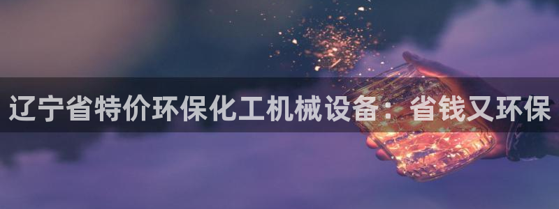 亿万先生换网址了吗知乎：辽宁省特价环保化工机械设备：省钱又环保