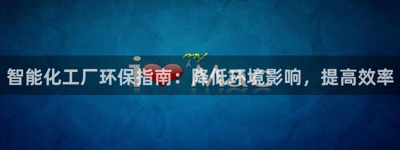 亿万先生客服联系方式是什么：智能化工厂环保指南：降低环境影响，提高效率