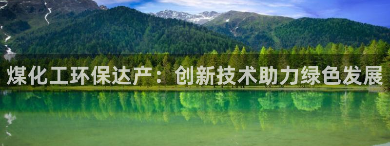 亿万红包版下载正版：煤化工环保达产：创新技术助力绿色发展