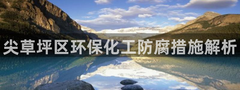 mr07亿万先生：尖草坪区环保化工防腐措施解析
