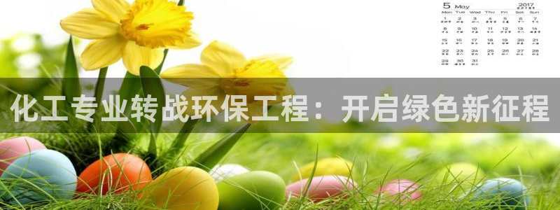 亿万先生客服联系方式查询：化工专业转战环保工程：开启绿色新征程