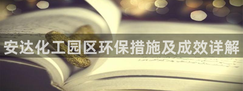亿万先生mr014：安达化工园区环保措施及成效详解