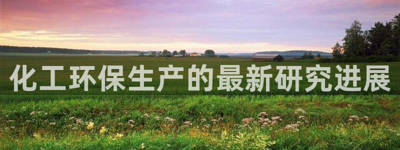 亿万 下载：化工环保生产的最新研究进展