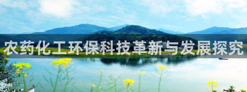 亿万先生下载网址app：农药化工环保科技革新与发展探究