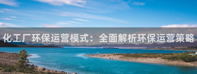 亿万下载：化工厂环保运营模式：全面解析环保运营策略