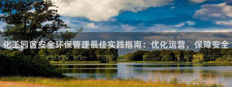 亿万先生网站：化工园区安全环保管理最佳实践指南：优化运营，保障安全